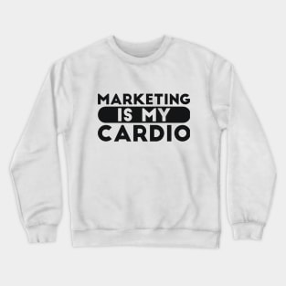 Marketing is my Cardio Joke Crewneck Sweatshirt